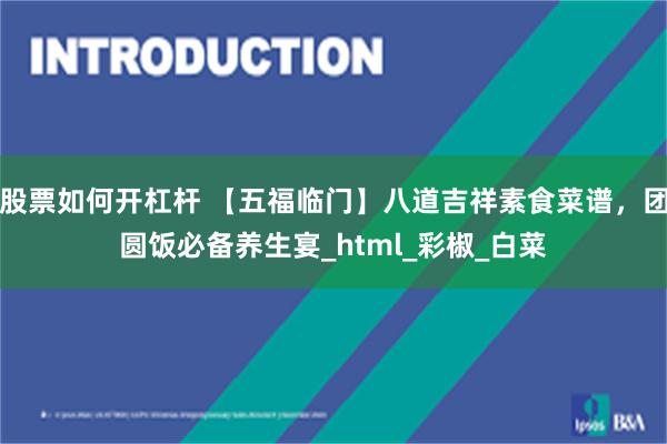 股票如何开杠杆 【五福临门】八道吉祥素食菜谱，团圆饭必备养生宴_html_彩椒_白菜