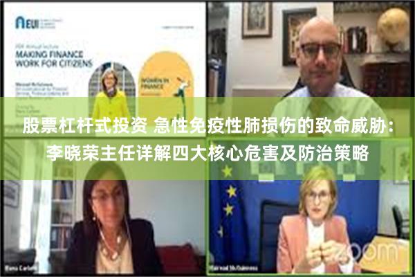 股票杠杆式投资 急性免疫性肺损伤的致命威胁：李晓荣主任详解四大核心危害及防治策略