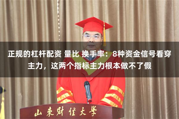正规的杠杆配资 量比 换手率：8种资金信号看穿主力，这两个指标主力根本做不了假